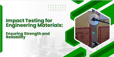 Impact Testing for Engineering Materials: Ensuring Strength and Reliability